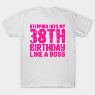 Stepping Into My 38th Birthday Like A Boss T-Shirt
